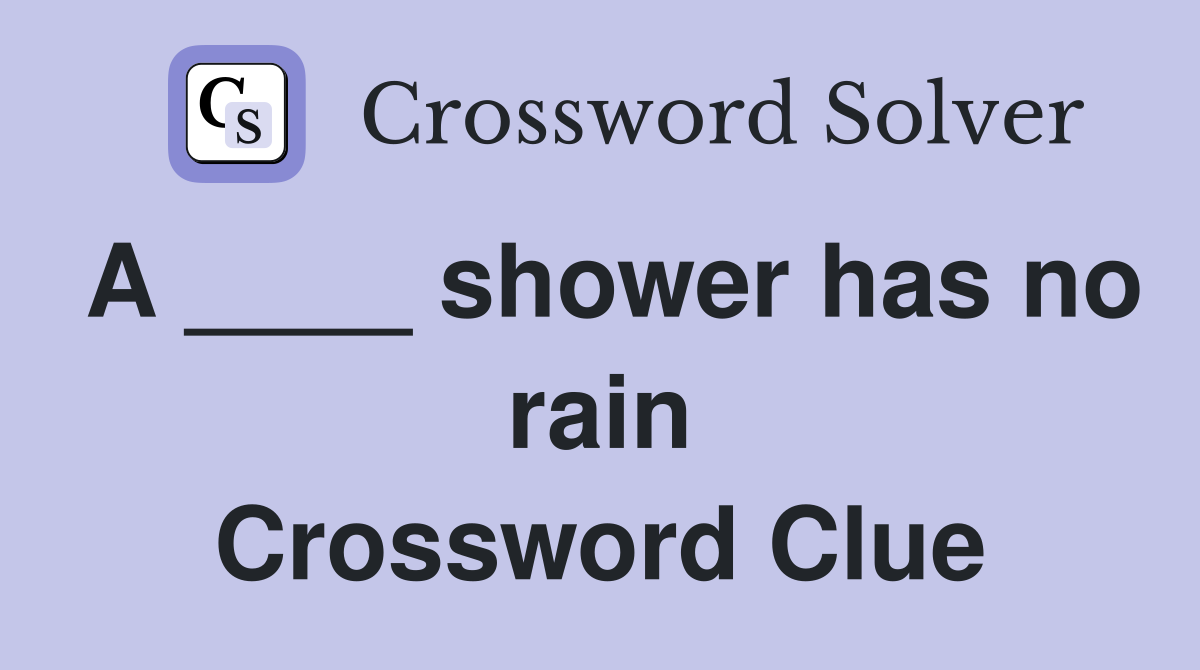 A ____ shower has no rain Crossword Clue Answers Crossword Solver